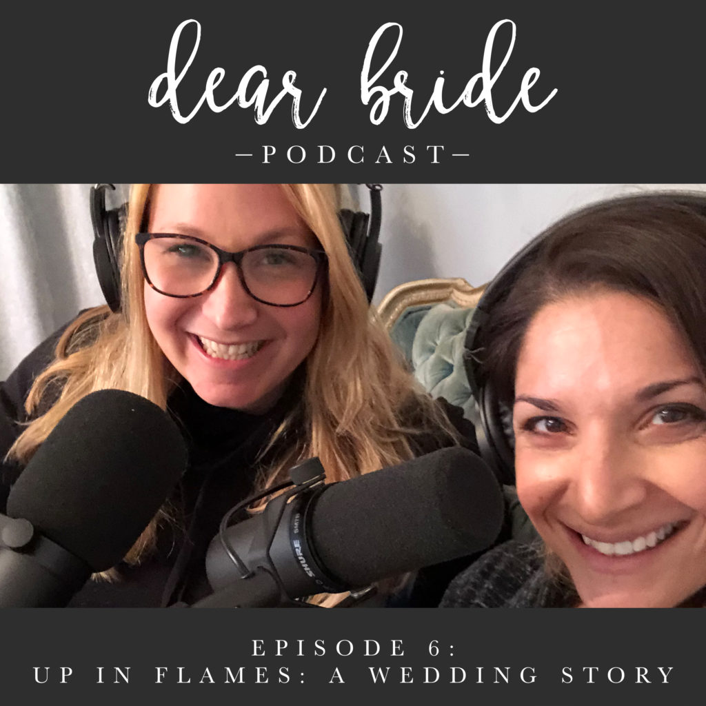 Dear Bride Podcast} Episode Six: Up In Flames: A Wedding Story